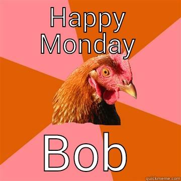 HAPPY MONDAY BOB Anti-Joke Chicken