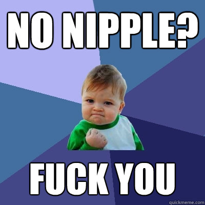 no nipple? fuck you  Success Kid