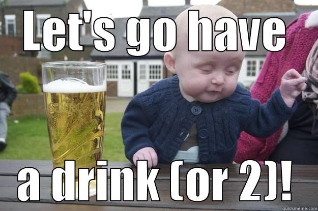 LET'S GO HAVE A DRINK (OR 2)! drunk baby