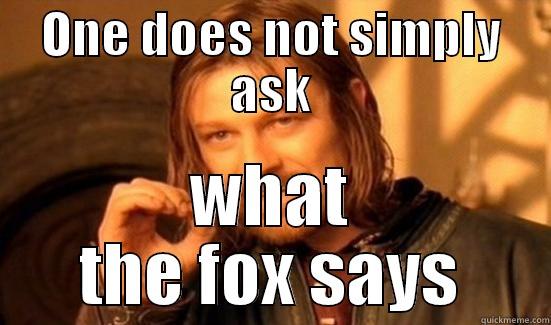 ONE DOES NOT SIMPLY ASK WHAT THE FOX SAYS Boromir