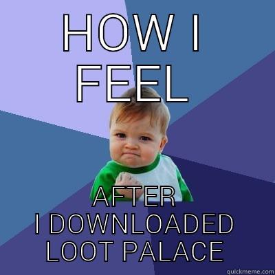 HOW I FEEL AFTER I DOWNLOADED LOOT PALACE Success Kid