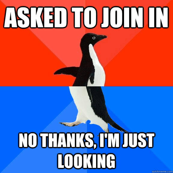 asked to join in No thanks, I'm just looking - asked to join in No thanks, I'm just looking  Socially Awesome Awkward Penguin
