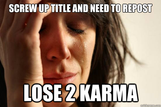 screw up title and need to repost lose 2 karma  First World Problems