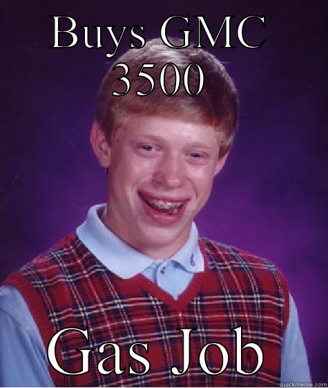 BUYS GMC 3500 GAS JOB Bad Luck Brian