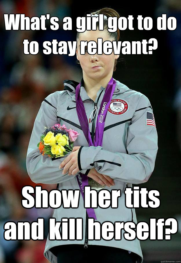 What's a girl got to do to stay relevant? Show her tits and kill herself? - What's a girl got to do to stay relevant? Show her tits and kill herself?  McKayla
