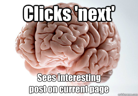 Clicks 'next' Sees interesting 
post on current page  Caption 4 goes here  Scumbag Brain