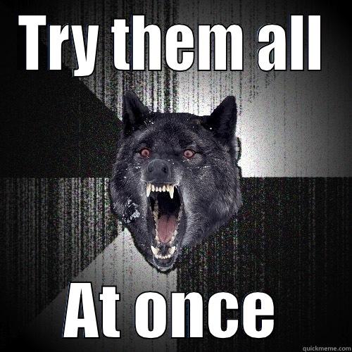 TRY THEM ALL AT ONCE Insanity Wolf