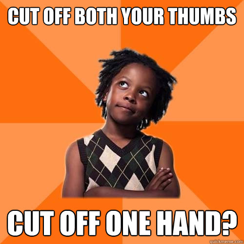 CUT OFF BOTH YOUR THUMBS CUT OFF ONE HAND?  Would You Rather Kid