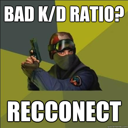Bad K/d ratio? recconect - Bad K/d ratio? recconect  Advice counter