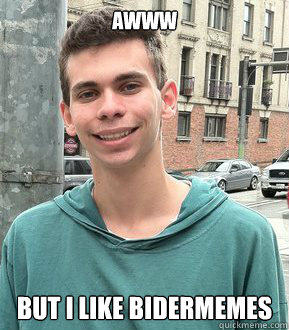 Awww But I like bidermemes - Awww But I like bidermemes  Josh