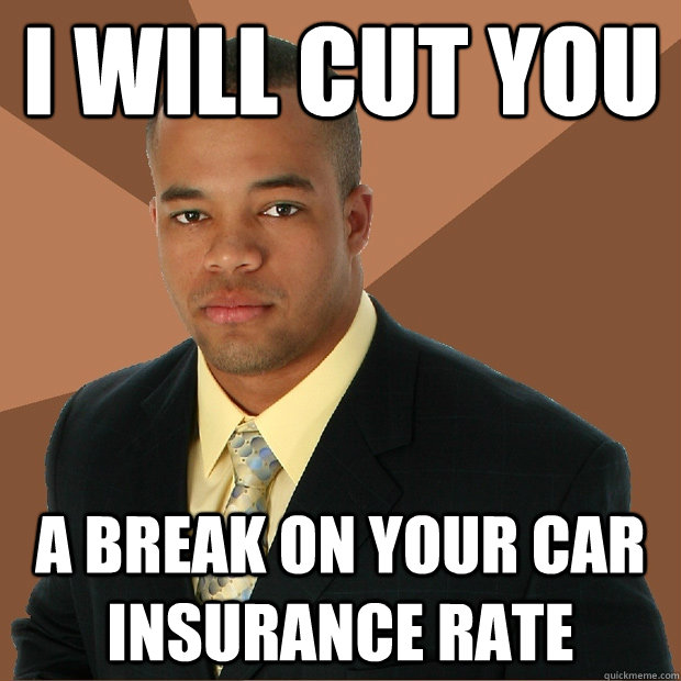 i will cut you a break on your car insurance rate  Successful Black Man