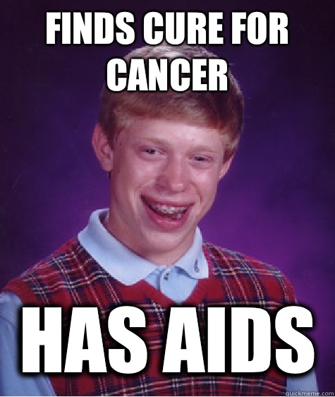 finds cure for cancer has aids  Bad Luck Brian