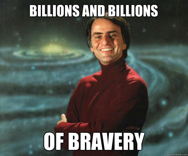billions and billions of bravery - billions and billions of bravery  Carl Sagan