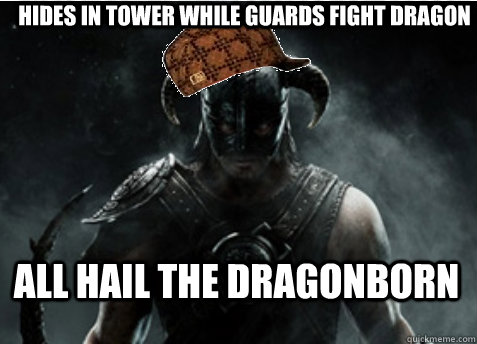 Hides in tower while guards fight dragon ALL HAIL THE DRAGONBORN - Hides in tower while guards fight dragon ALL HAIL THE DRAGONBORN  Scumbag Skyrim