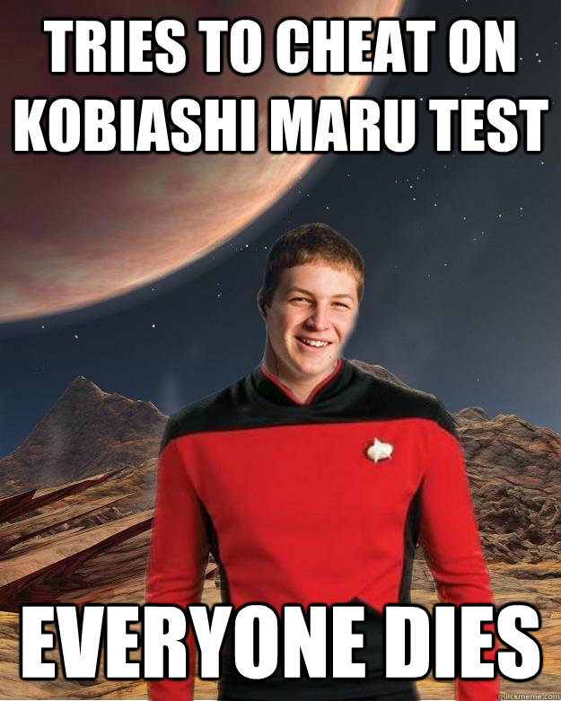 Tries to cheat on Kobiashi maru test everyone dies  Starfleet Academy Freshman