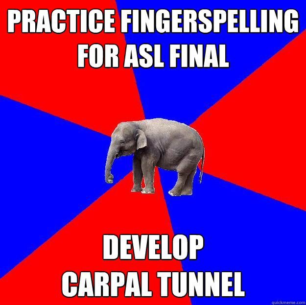 practice fingerspelling
for asl final develop 
carpal tunnel - practice fingerspelling
for asl final develop 
carpal tunnel  Foreign language elephant