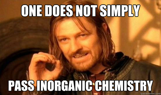 One Does Not Simply pass inorganic chemistry  Boromir