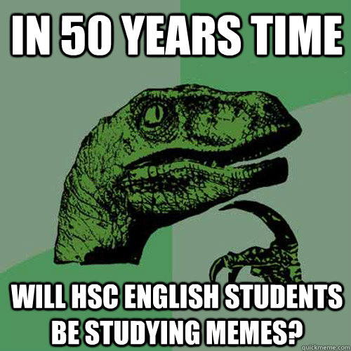 In 50 years time Will HSC english students be studying memes?  Philosoraptor