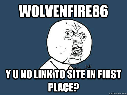 Wolvenfire86 y u no link to site in first place?  Y U No