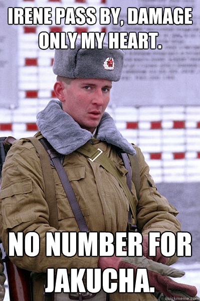 Irene Pass by, damage only my heart. No number for Jakucha.  Jakucha