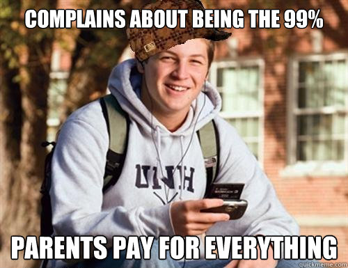 Complains about being the 99% Parents pay for everything  College Freshman