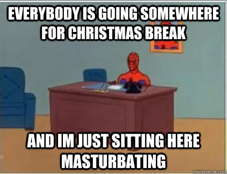 Everybody is going somewhere for Christmas break and im just sitting here masturbating  Spiderman Desk