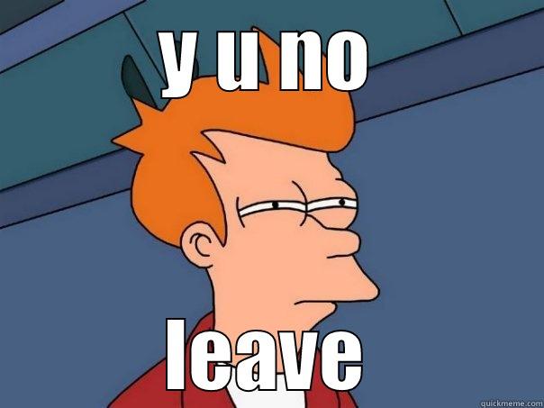 Y U NO LEAVE Futurama Fry