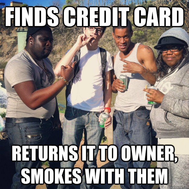 Finds credit card Returns it to owner, smokes with them  