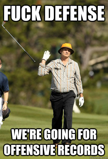 Fuck defense We're going for offensive records   Bill Murray