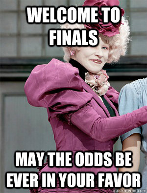 Welcome to Finals May the odds be ever in your favor  