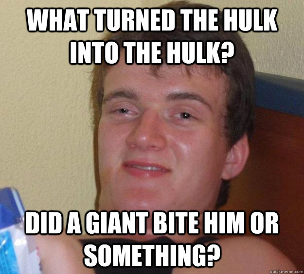 What turned the hulk into the hulk? Did a giant bite him or something? - What turned the hulk into the hulk? Did a giant bite him or something?  10 Guy