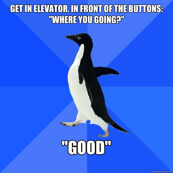 Get in Elevator. In front of the buttons: 