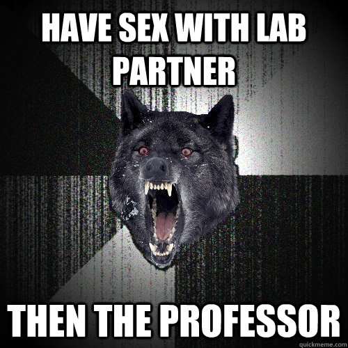 Have sex with lab partner Then the professor  Insanity Wolf