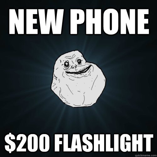 New phone $200 flashlight  Forever Alone