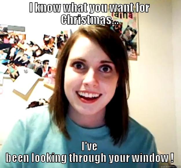 scary mary - I KNOW WHAT YOU WANT FOR CHRISTMAS... I'VE BEEN LOOKING THROUGH YOUR WINDOW ! Overly Attached Girlfriend