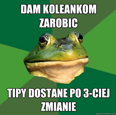 Dam koleżankom zarobic Tipy dostane po 3-ciej zmianie  Foul Bachelor Frog