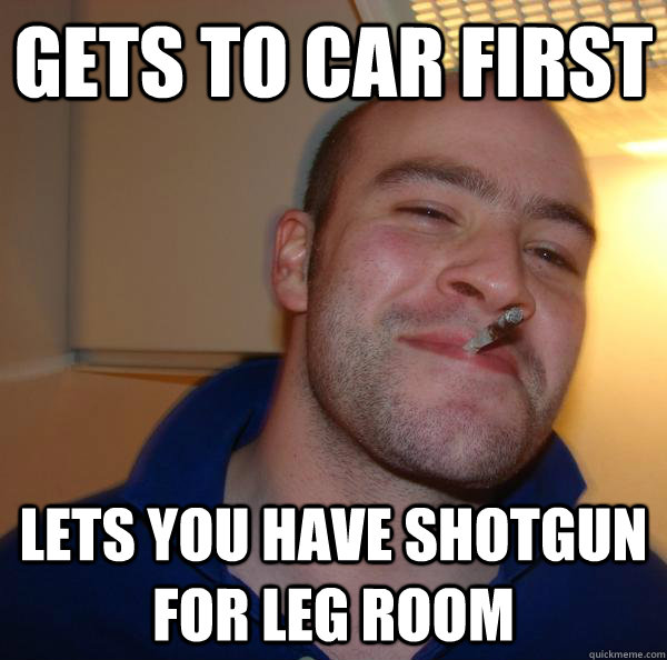 gets to car first lets you have shotgun for leg room - gets to car first lets you have shotgun for leg room  Misc