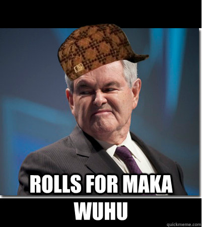  rolls for maka wuhu  Scumbag Gingrich