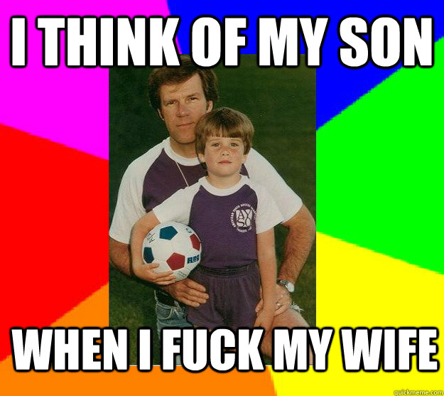 i think of my son when i fuck my wife  