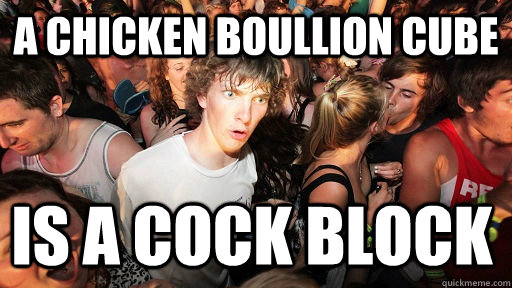 A chicken Boullion Cube Is a cock block  Sudden Clarity Clarence
