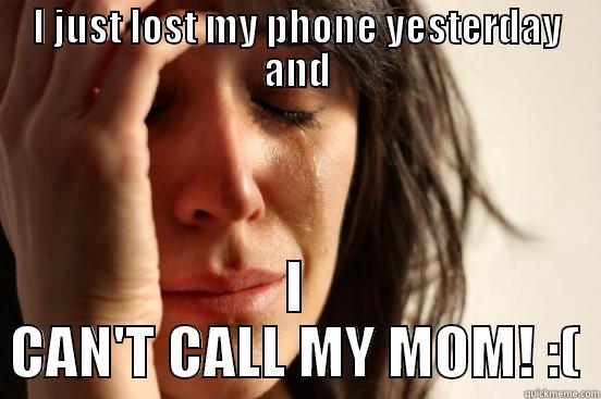 I JUST LOST MY PHONE YESTERDAY AND I CAN'T CALL MY MOM! :( First World Problems