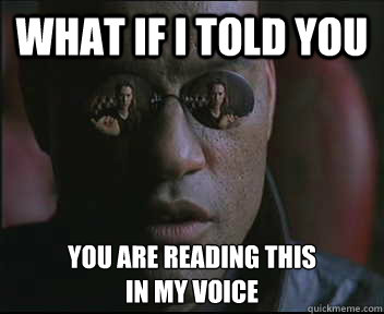 What if I told you you are reading this
in my voice  Morpheus SC
