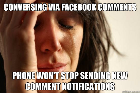 Conversing via Facebook comments Phone won't stop sending new comment notifications  First World Problems