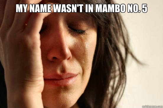 My name wasn't in Mambo No. 5   First World Problems