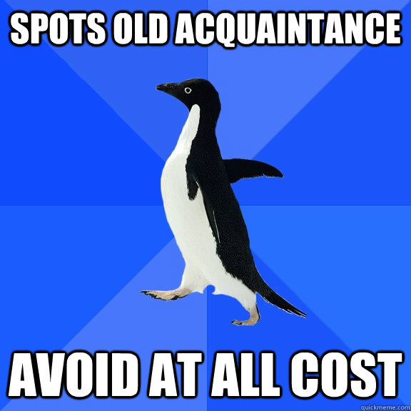 spots old acquaintance avoid at all cost  Socially Awkward Penguin