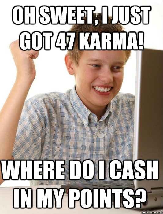 Oh sweet, i just got 47 karma! where do i cash in my points?  First Day on the Internet Kid