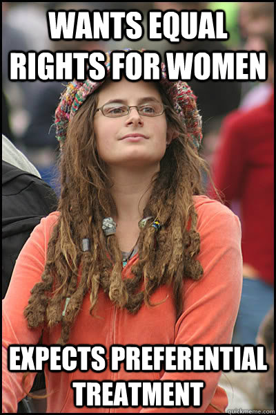 wants equal rights for women expects preferential treatment - wants equal rights for women expects preferential treatment  Bad Argument Hippie