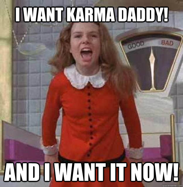 I want karma daddy! and I want it now! - I want karma daddy! and I want it now!  Misc