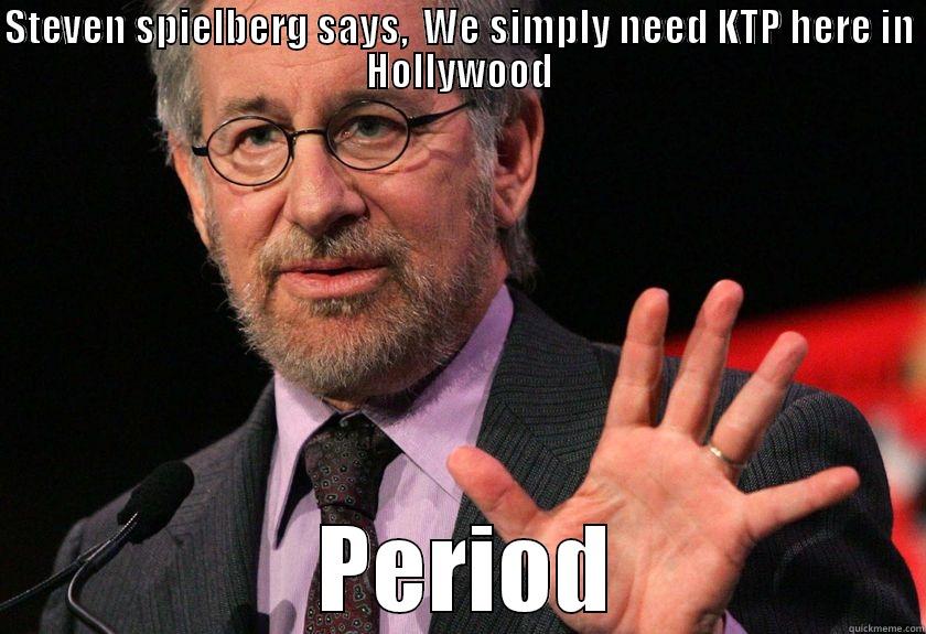 STEVEN SPIELBERG SAYS,  WE SIMPLY NEED KTP HERE IN HOLLYWOOD  PERIOD Misc