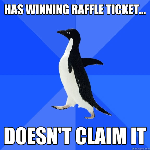 HAS WINNING RAFFLE TICKET... DOESN'T CLAIM IT  Socially Awkward Penguin